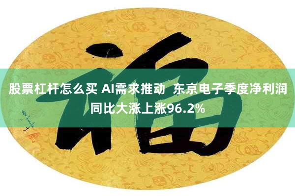 股票杠杆怎么买 AI需求推动  东京电子季度净利润同比大涨上涨96.2%