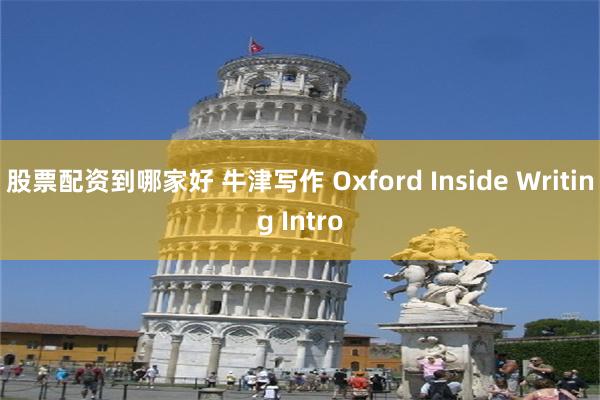 股票配资到哪家好 牛津写作 Oxford Inside Writing Intro