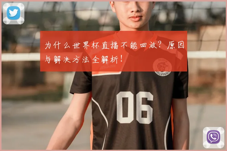 为什么世界杯直播不能回放？原因与解决方法全解析！
