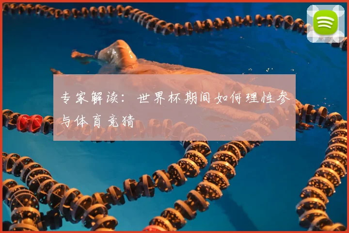 专家解读:世界杯期间如何理性参与体育竞猜